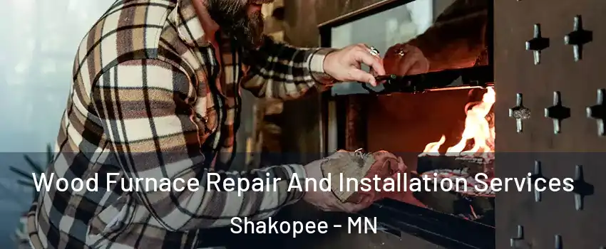  Wood Furnace Repair And Installation Services Shakopee - MN